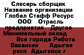 Слесарь-сборщик › Название организации ­ Глобал Стафф Ресурс, ООО › Отрасль предприятия ­ Другое › Минимальный оклад ­ 48 100 - Все города Работа » Вакансии   . Адыгея респ.,Адыгейск г.